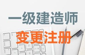 一級(jí)建造師證書變更注冊(cè)需要哪些資料？