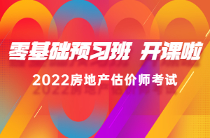 2022房估零基礎預習班新課已開通，高效備考，不走彎路！